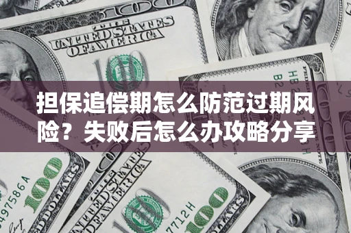 济南担保追偿期怎么防范过期风险？失败后怎么办攻略分享