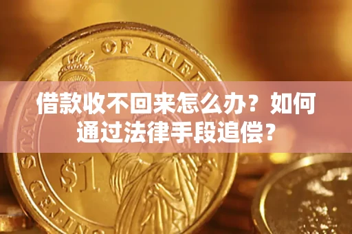 济南借款收不回来怎么办？如何通过法律手段追偿？