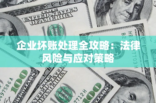 济南企业坏账处理全攻略：法律风险与应对策略