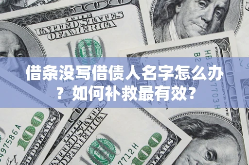济南借条没写借债人名字怎么办？如何补救最有效？