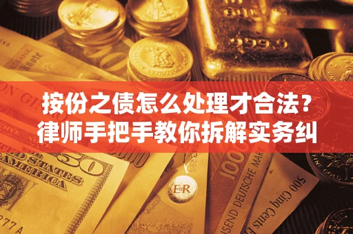 济南按份之债怎么处理才合法？律师手把手教你拆解实务纠纷