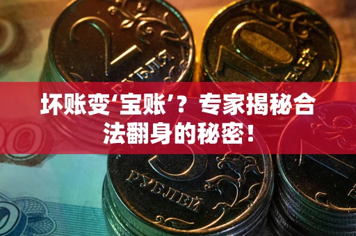 济南坏账变‘宝账’？专家揭秘合法翻身的秘密！