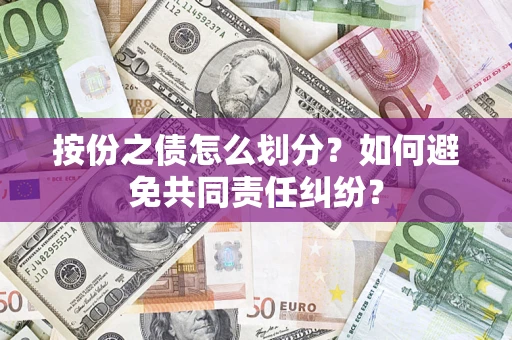 济南按份之债怎么划分？如何避免共同责任纠纷？