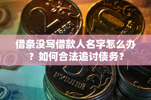 济南借条没写借款人名字怎么办？如何合法追讨债务？