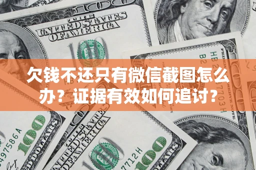 济南欠钱不还只有微信截图怎么办？证据有效如何追讨？