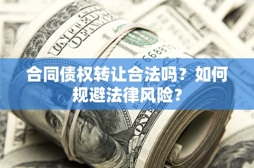 济南合同债权转让合法吗？如何规避法律风险？