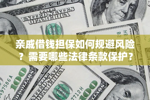 济南亲戚借钱担保如何规避风险？需要哪些法律条款保护？