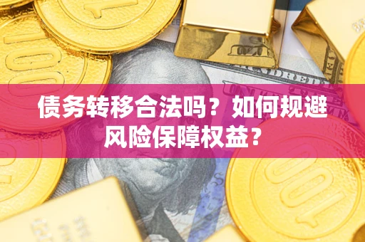 济南债务转移合法吗？如何规避风险保障权益？