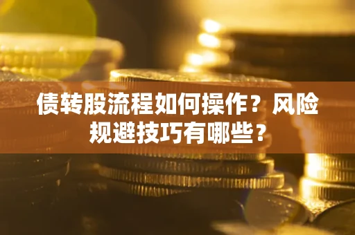 济南债转股流程如何操作？风险规避技巧有哪些？