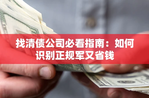 济南找清债公司必看指南：如何识别正规军又省钱