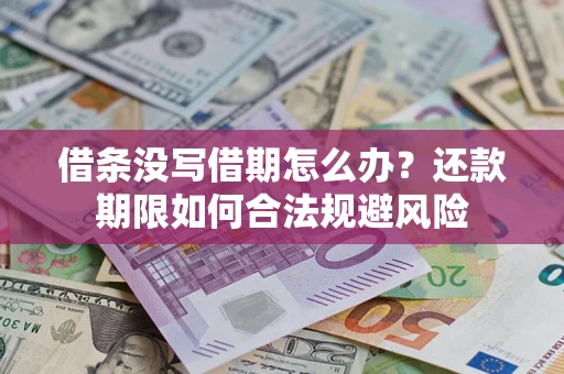 济南借条没写借期怎么办？还款期限如何合法规避风险