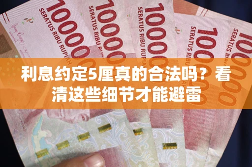 济南利息约定5厘真的合法吗？看清这些细节才能避雷