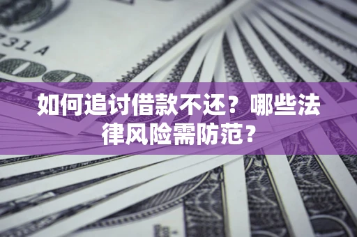 济南如何追讨借款不还？哪些法律风险需防范？